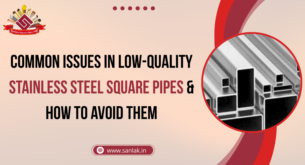 Common Issues in Low-Quality Stainless steel Square Pipes & How to Avoid Them